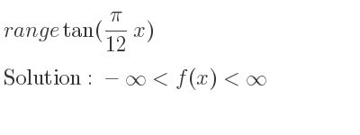 The range of tan((pi)/(12)x) is -infinity <f(x)<infinity